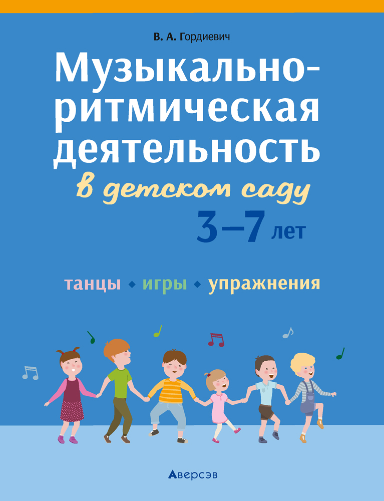 Музыкально-ритмическая деятельность в детском саду. 3—7 лет. Танцы. Игры. Упражнения. Аверсэв
